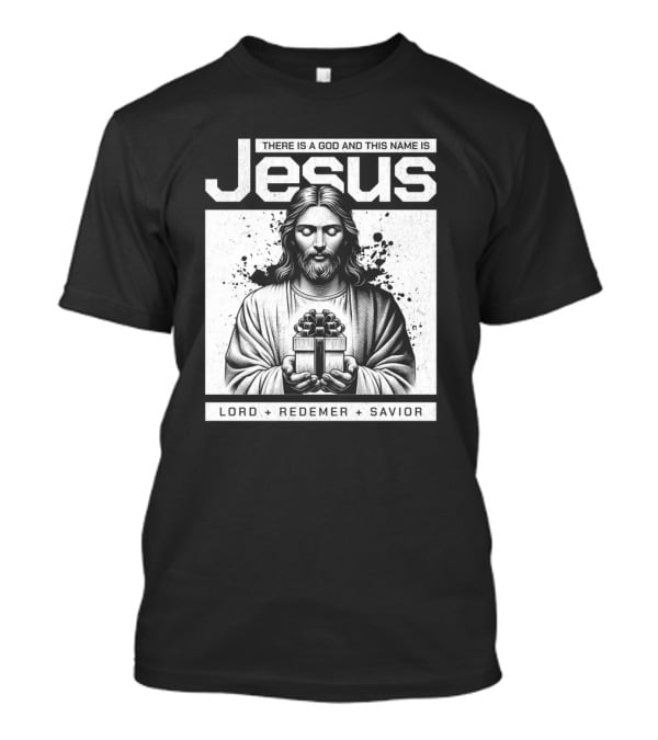 There Is A God And This Name Is Jesus Lord Redeemer Savior T-Shirt