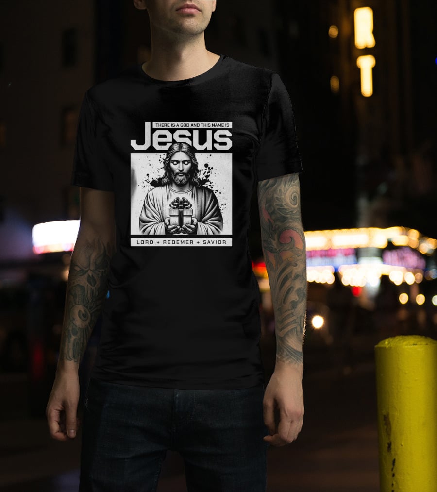 There Is A God And This Name Is Jesus Lord Redeemer Savior T-Shirt