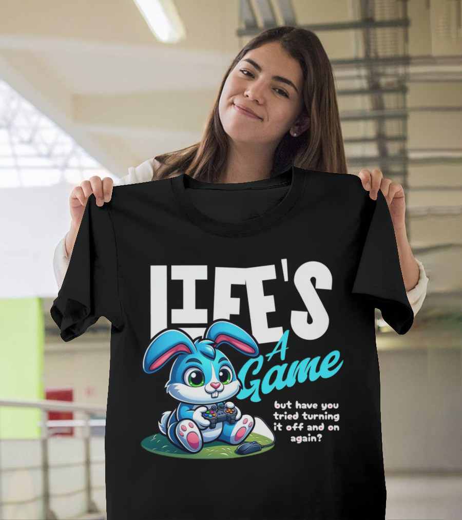 LIFE'S A GAME But Have You Tried Turning It Off And On Again? T-Shirt