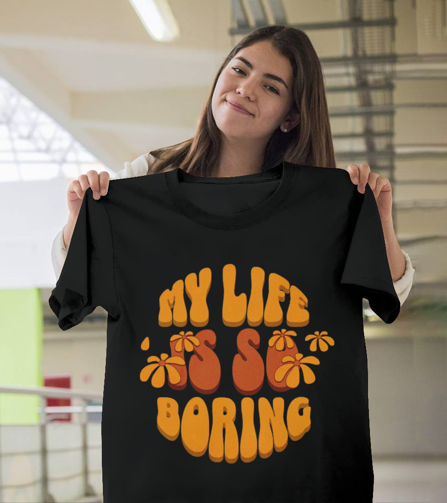My Life Is So Boring Retro Groovy Flowers T-Shirt
