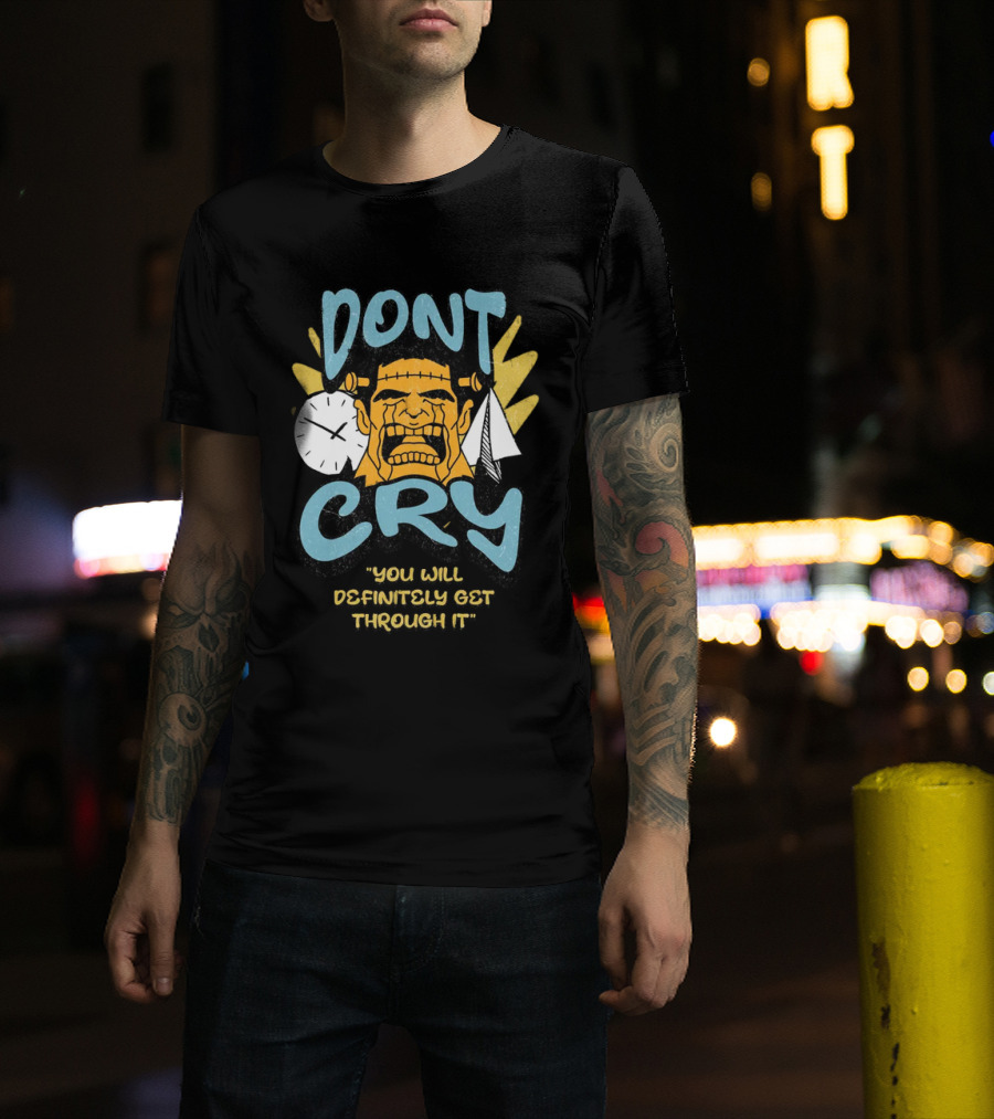 Don't Cry You Will Definitely Get Through It T-Shirt