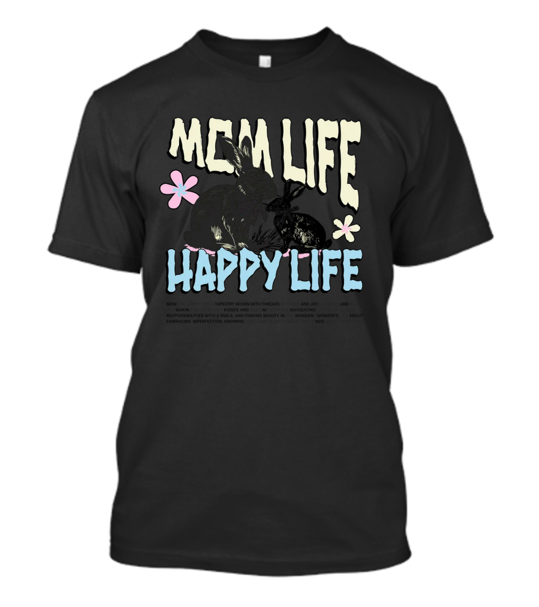 MOM LIFE HAPPY LIFE Bunnies And Flowers Embracing Imperfection Finding Beauty In Human Moments T-Shirt