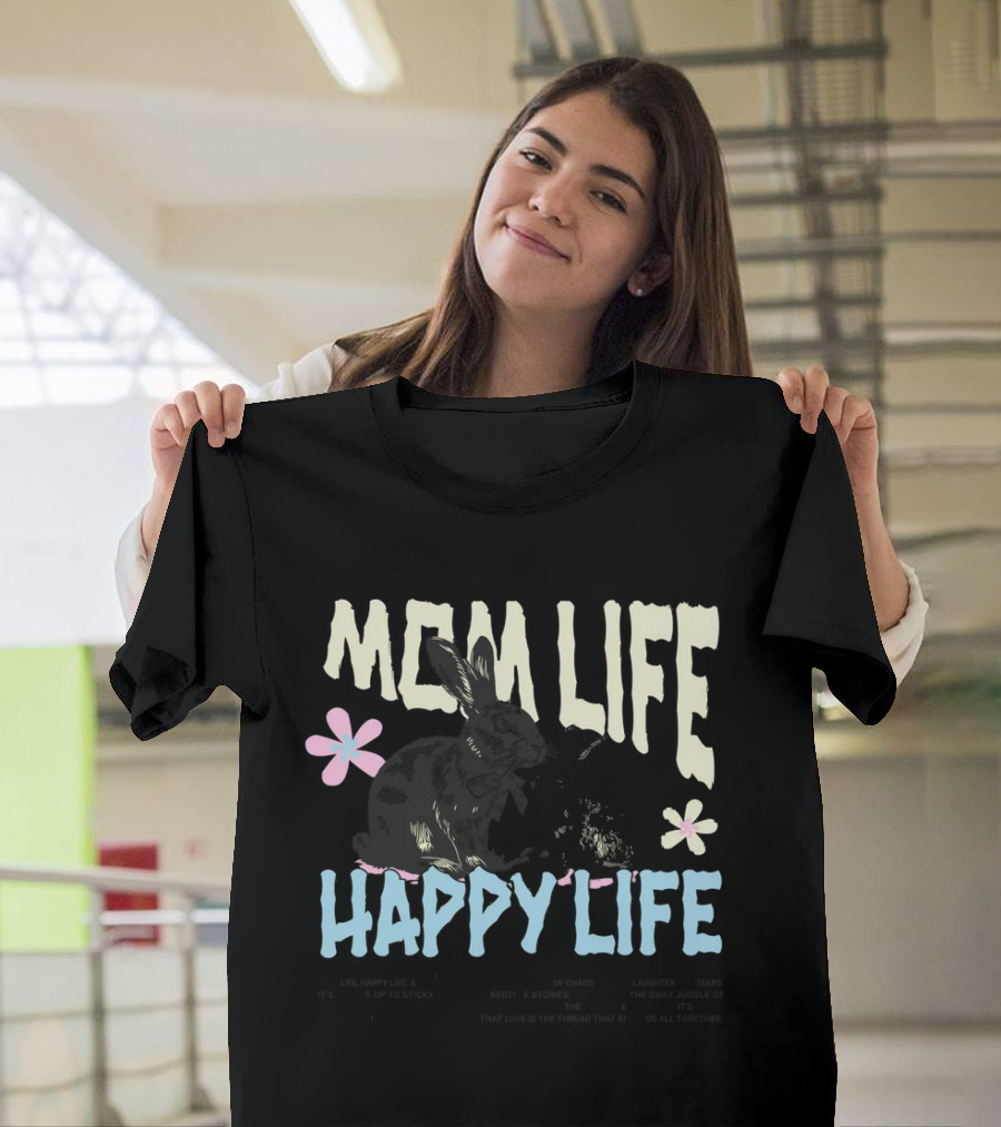 MOM LIFE HAPPY LIFE Bunnies And Flowers Embracing Imperfection Finding Beauty In Human Moments T-Shirt