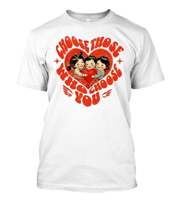 Choose Those Who Choose You Heartwarming Children Embrace T-Shirt