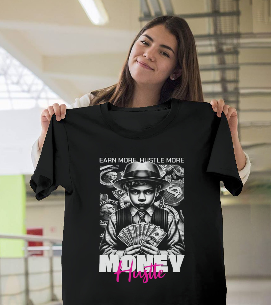 Earn More Hustle More Money Hustle T-Shirt
