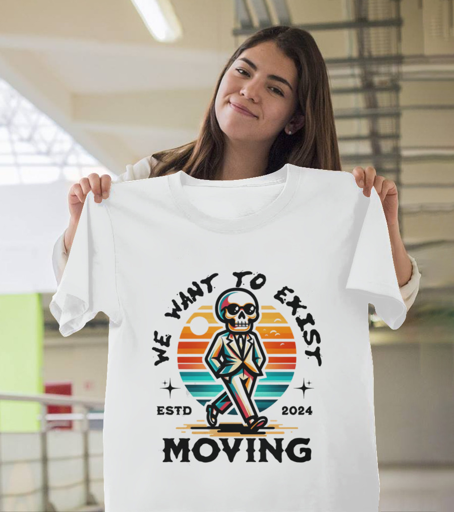 We Want To Exist Moving ESTD T-Shirt