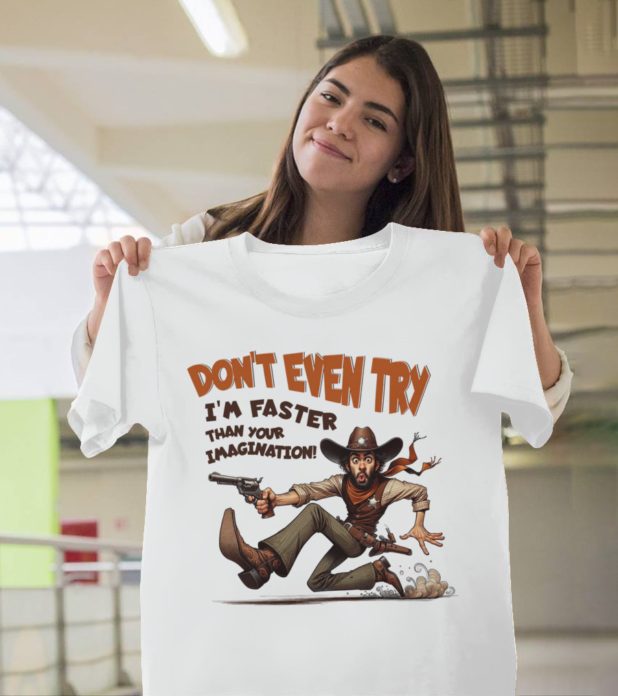 DON'T EVEN TRY I'M FASTER THAN YOUR IMAGINATION Cowboy Gunman Drawing T-Shirt