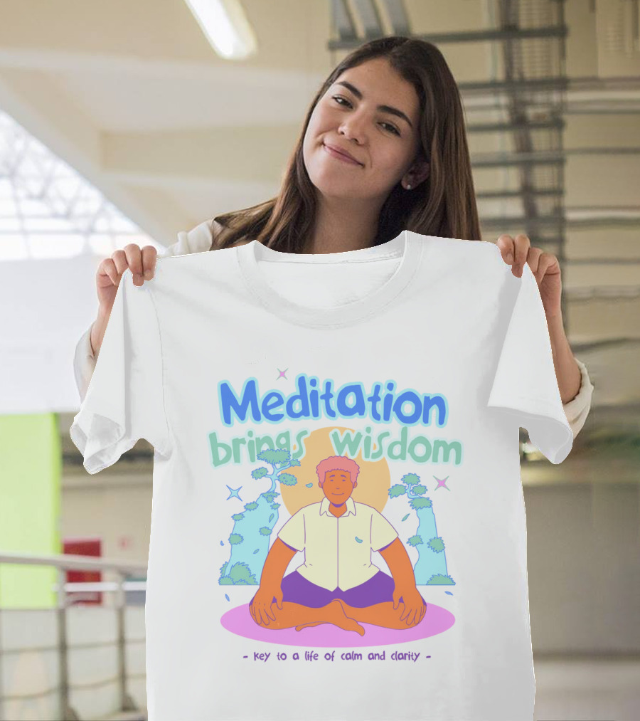 Meditation Brings Wisdom Key to a Life of Calm and Clarity T-Shirt