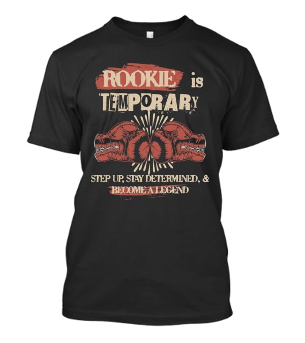 ROOKIE Is TEMPORARY Step Up Stay Determined And Become A Legend Boxing T-Shirt