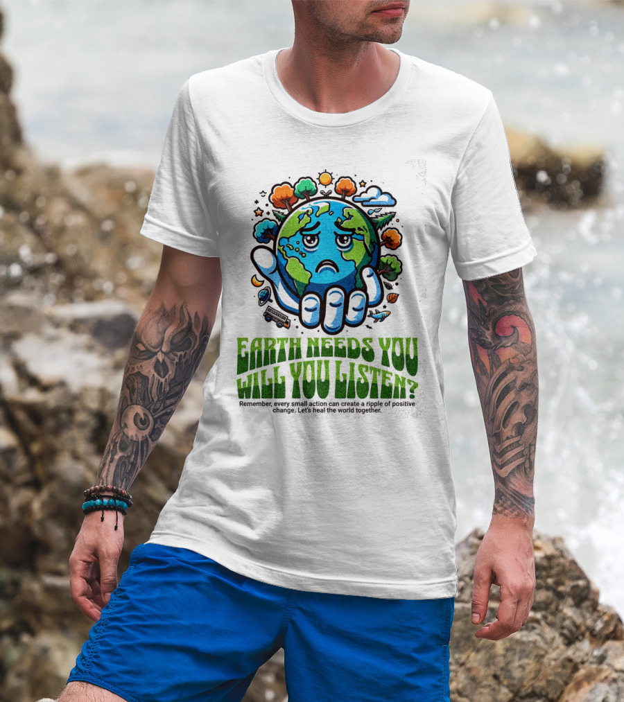 Earth Needs You Will You Listen? Let's Heal The World Together T-Shirt