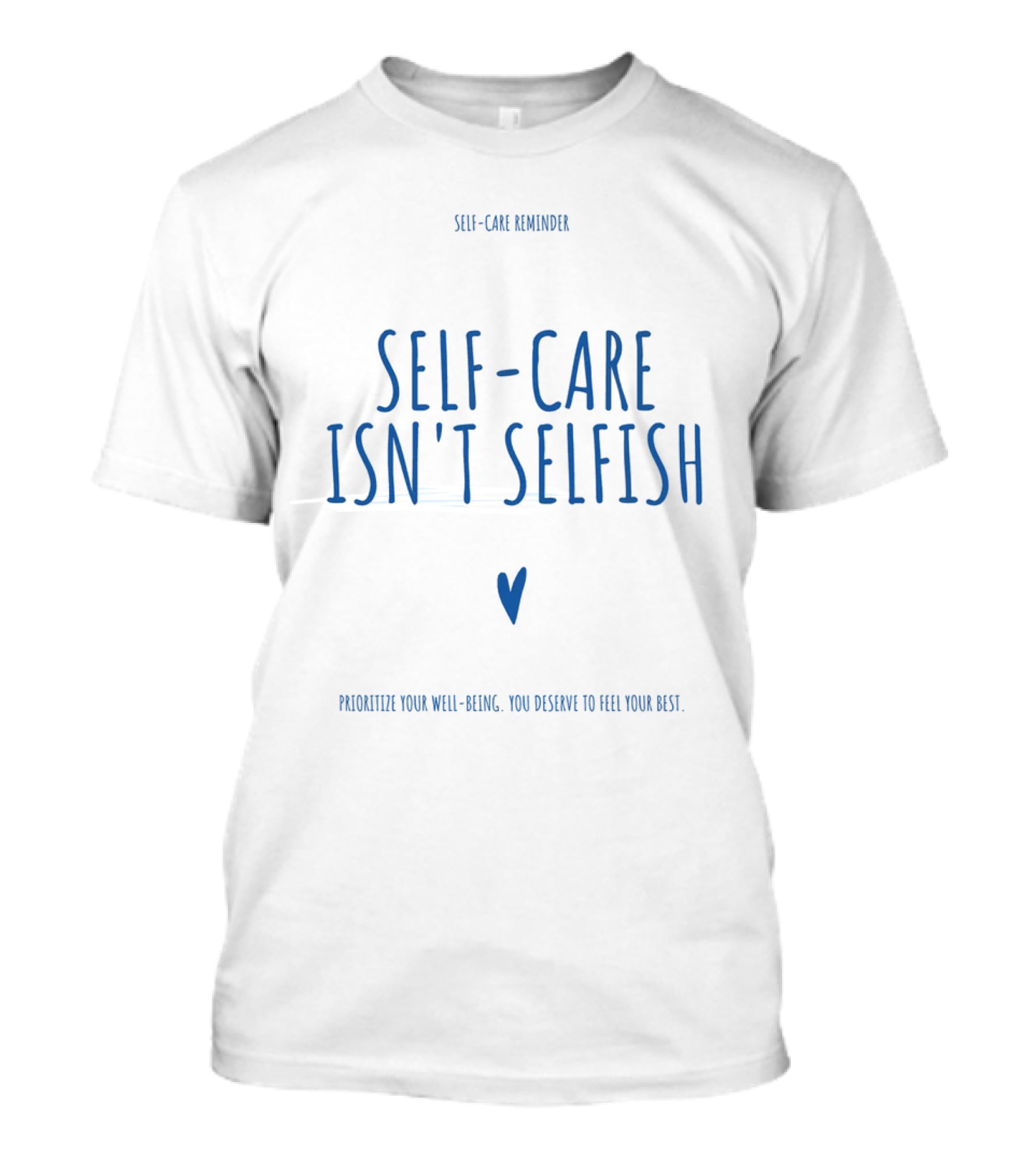 Self-Care Reminder Self-Care Isn't Selfish Prioritize Your Well-Being You Deserve To Feel Your Best T-Shirt