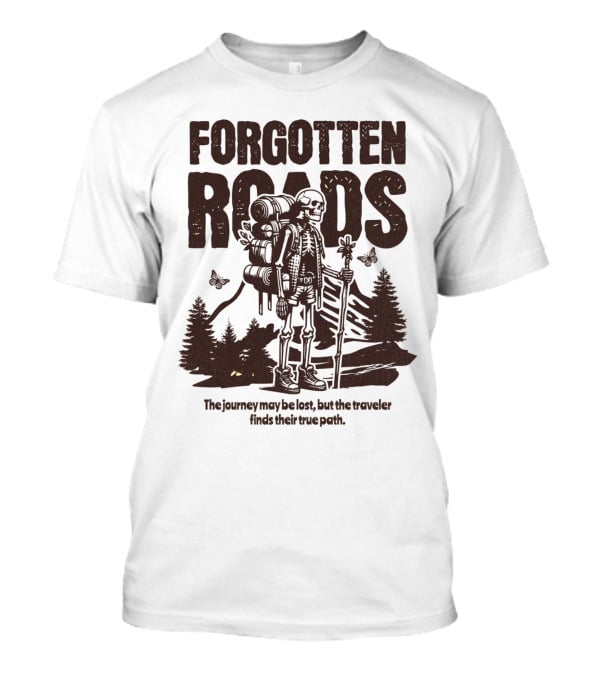 Forgotten Roads The Journey May Be Long But The Traveler Finds Their True Path T-Shirt