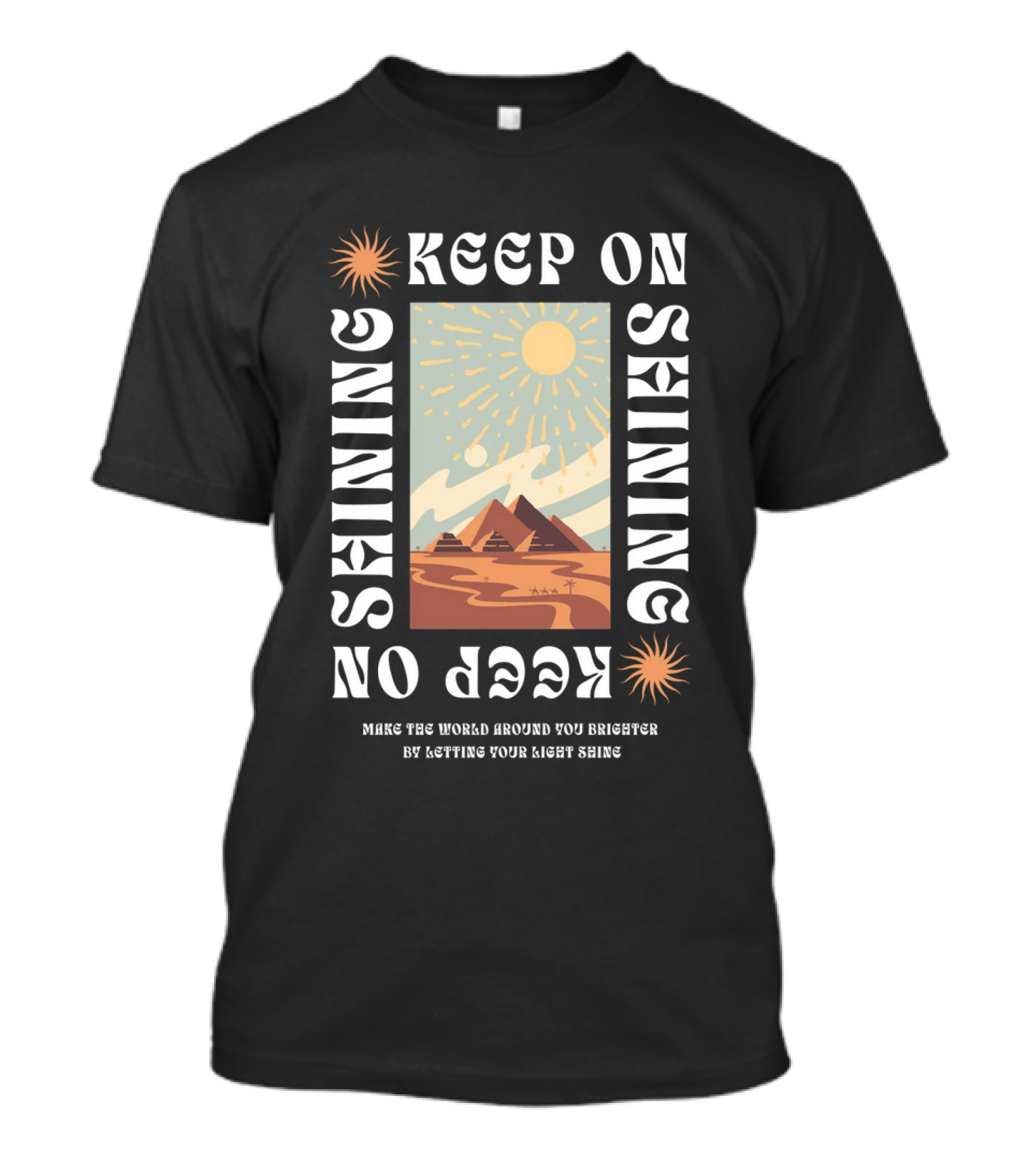 Keep On Shining Sunburst Pyramid Landscape With Make The World Around You Brighter By Letting Your Light Shine T-Shirt