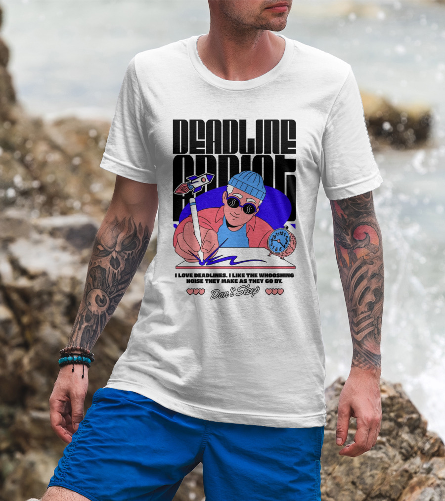 Deadline Addict Don't Sleep I Love Deadlines Whooshing Noise T-Shirt