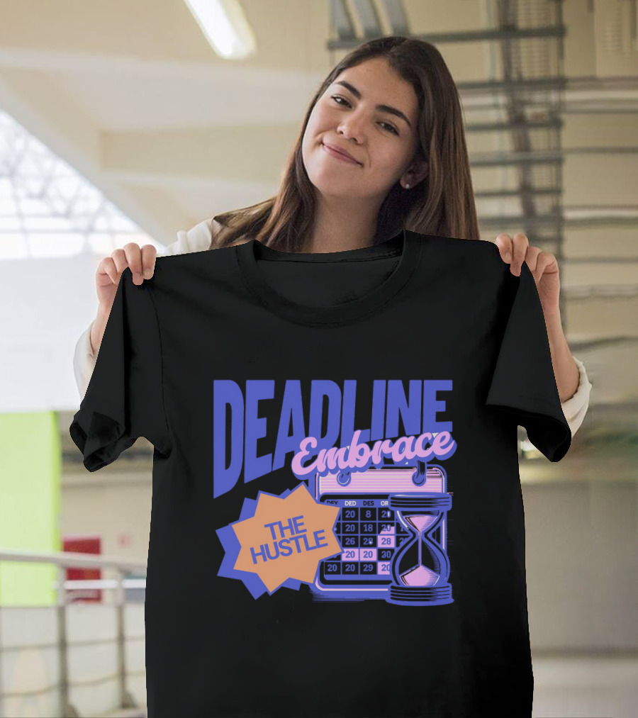 Deadline Embrace The Hustle Calendar And Hourglass T-Shirt