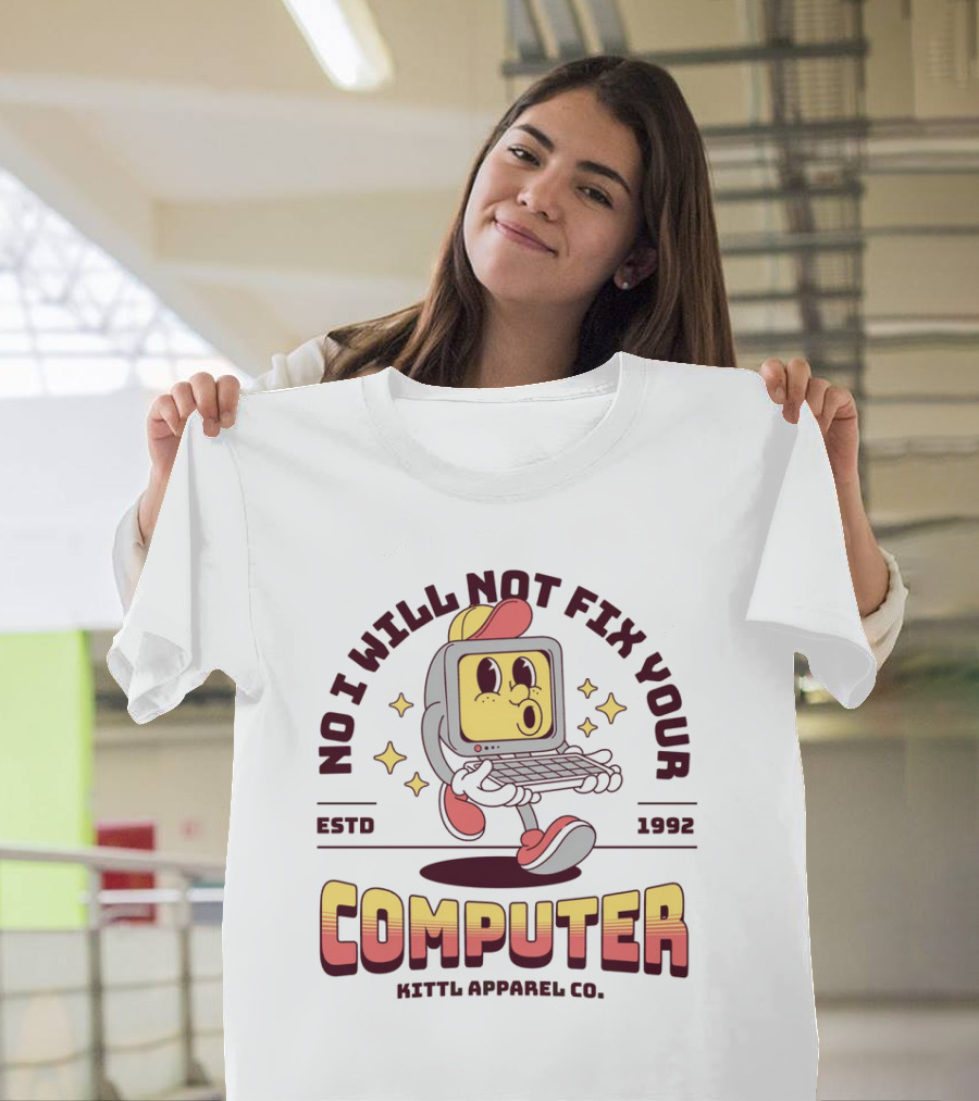 No I Will Not Fix Your Computer Kittl Apparel Co. ESTD 1992 T-Shirt