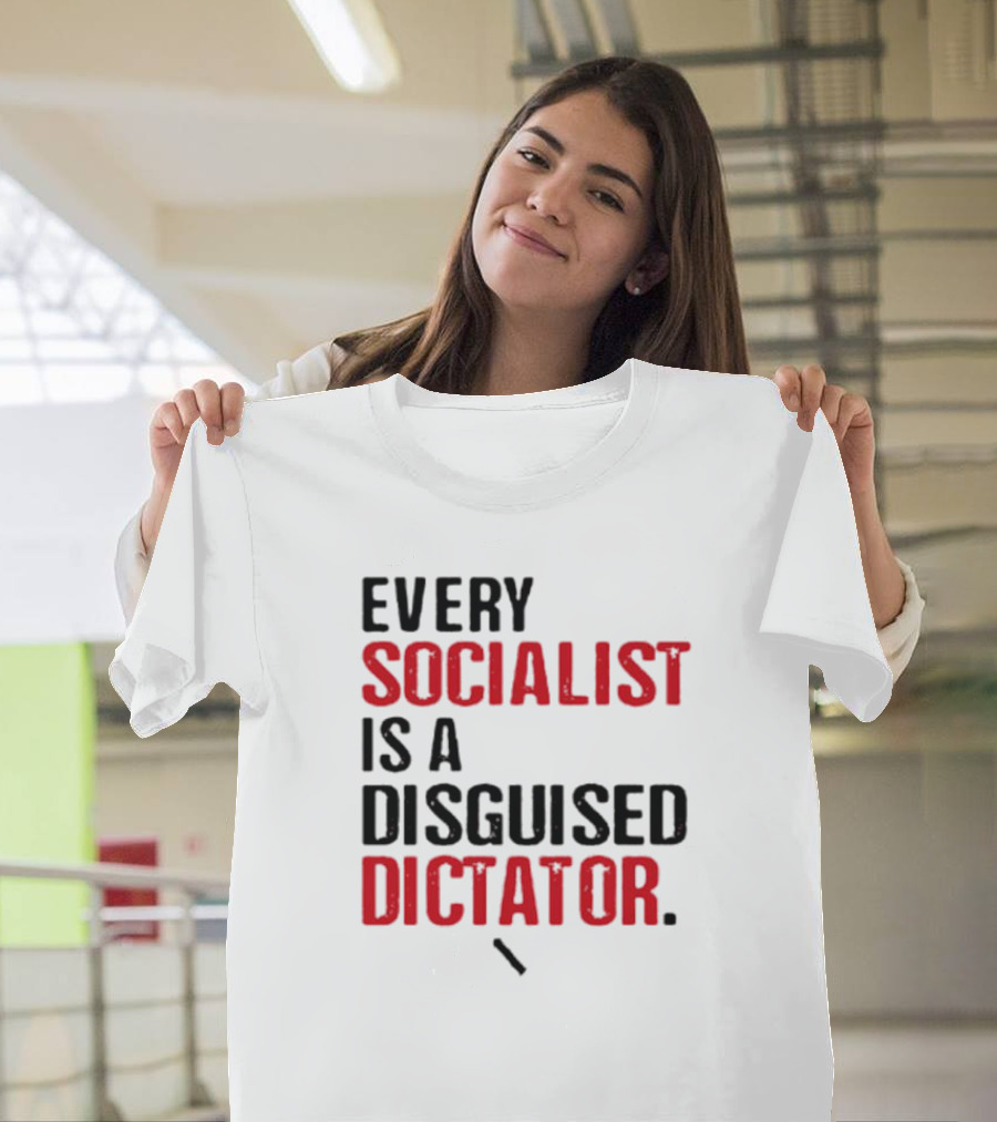 Every Socialist Is A Disguised Dictator Bold Message T-Shirt
