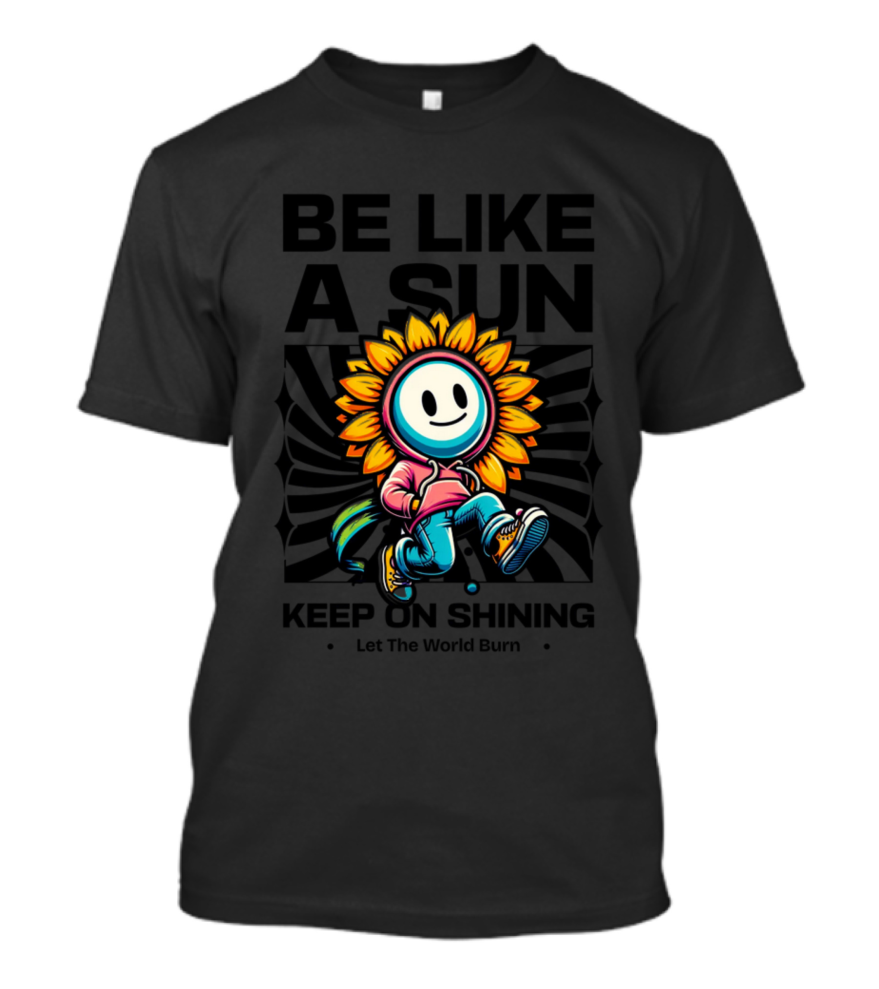 BE LIKE A SUN Keep On Shining Let The World Burn T-Shirt