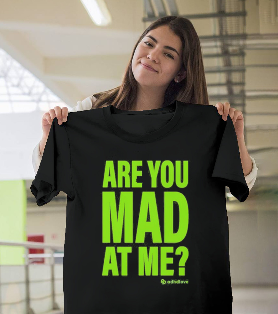 Are You Mad At Me ADHD Love T-Shirt