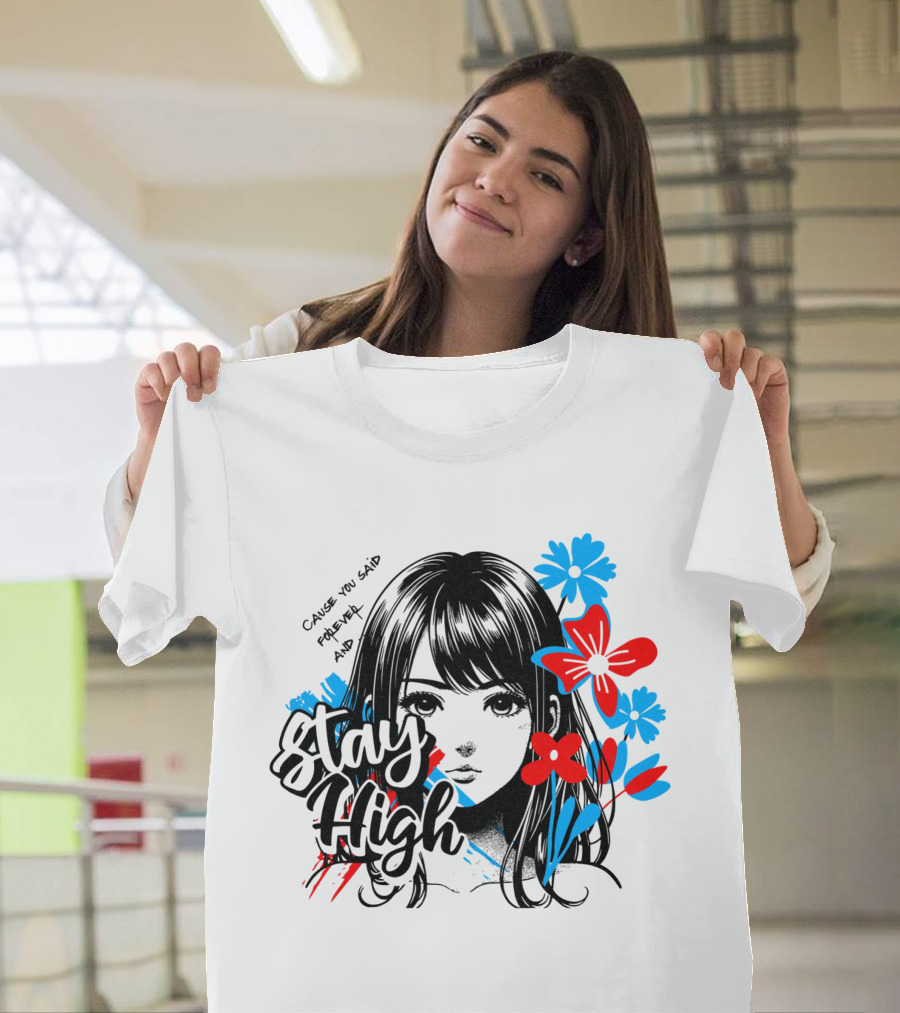 Stay High Cause You Said Forever And A Day T-Shirt