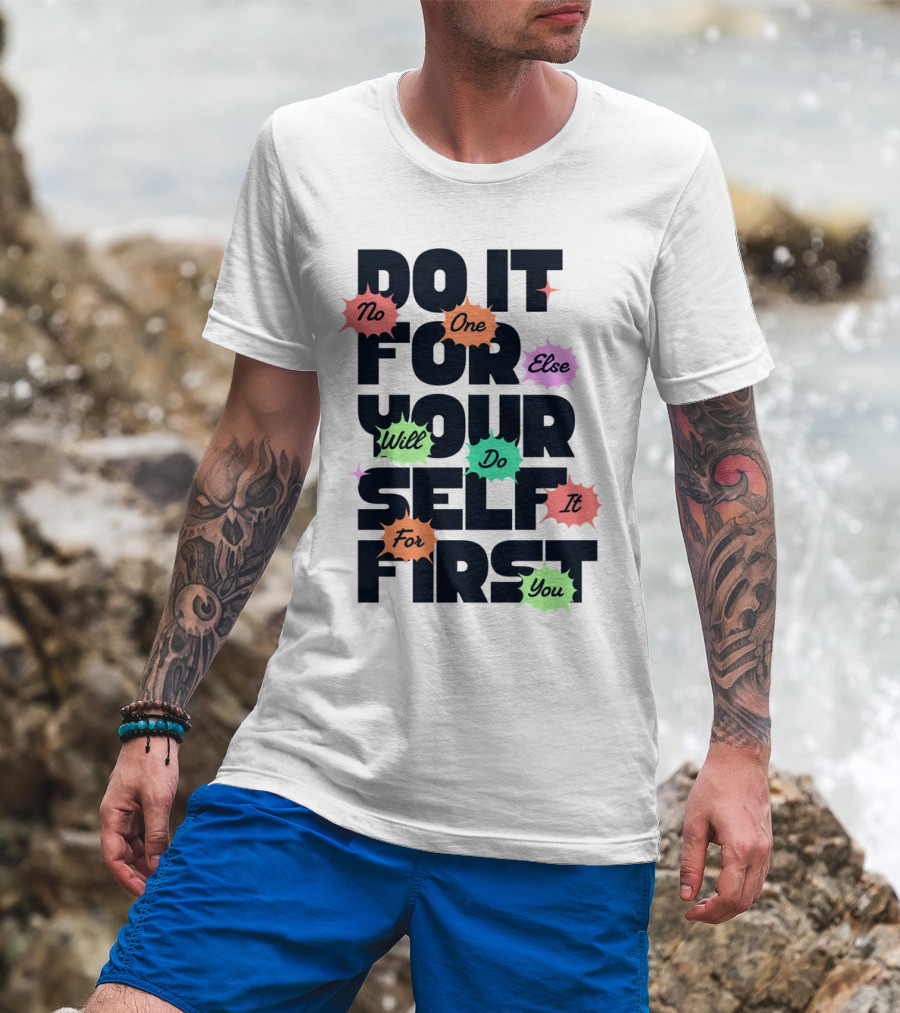 Do It For Yourself First No One Else Will Do It For You T-Shirt