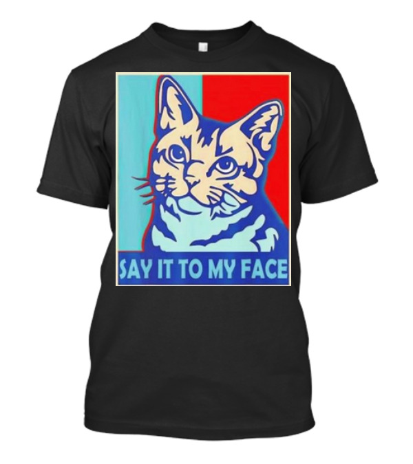 Say It To My Face Cat Funny Kamala Harris T-Shirt