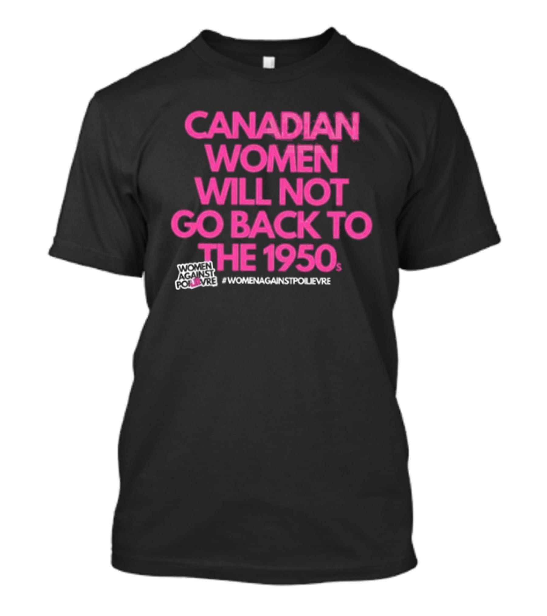 Canadian Women Will Not Go Back To The 1950s Women Against Poilievre #WomenAgainstPoilievre T-Shirt