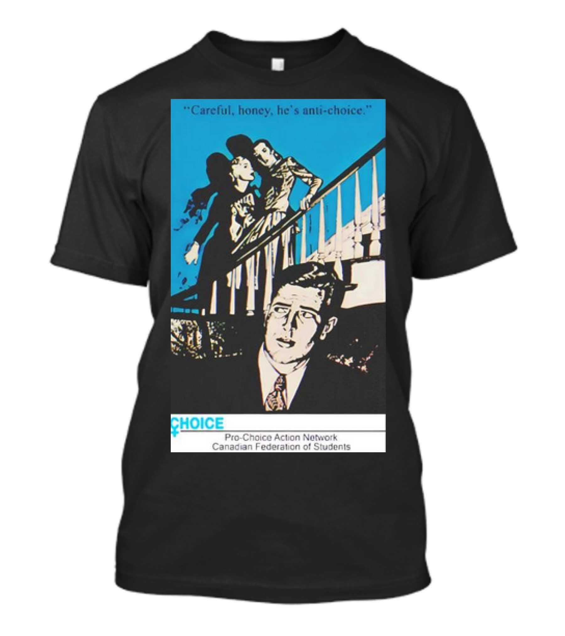 Careful Honey He’s Anti-Choice Pro-Choice Action Network Canadian Federation Of Students T-Shirt