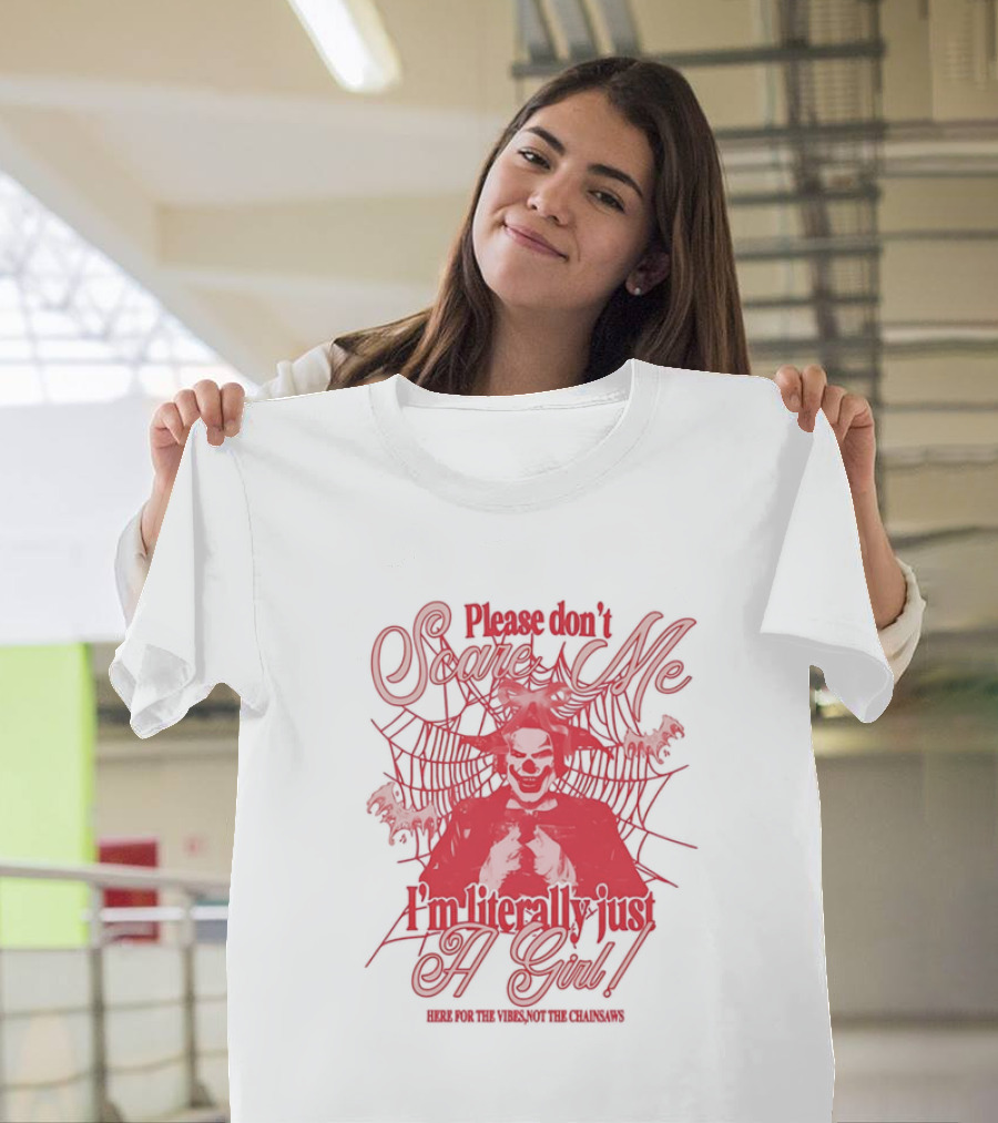 Please Don't Scare Me I'm Literally Just A Girl Here for the Yikes Not the Chainsaws T-Shirt
