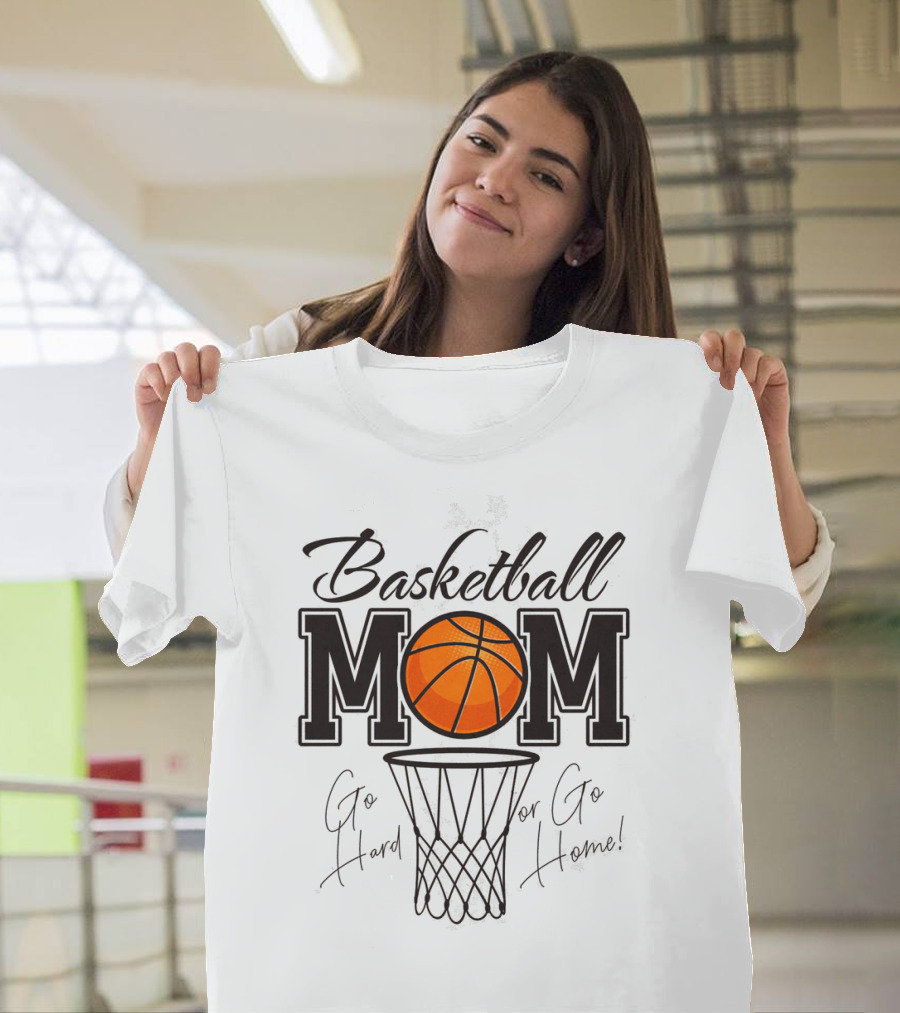 Basketball Mom Go Hard or Go Home Mother's Day T-Shirt