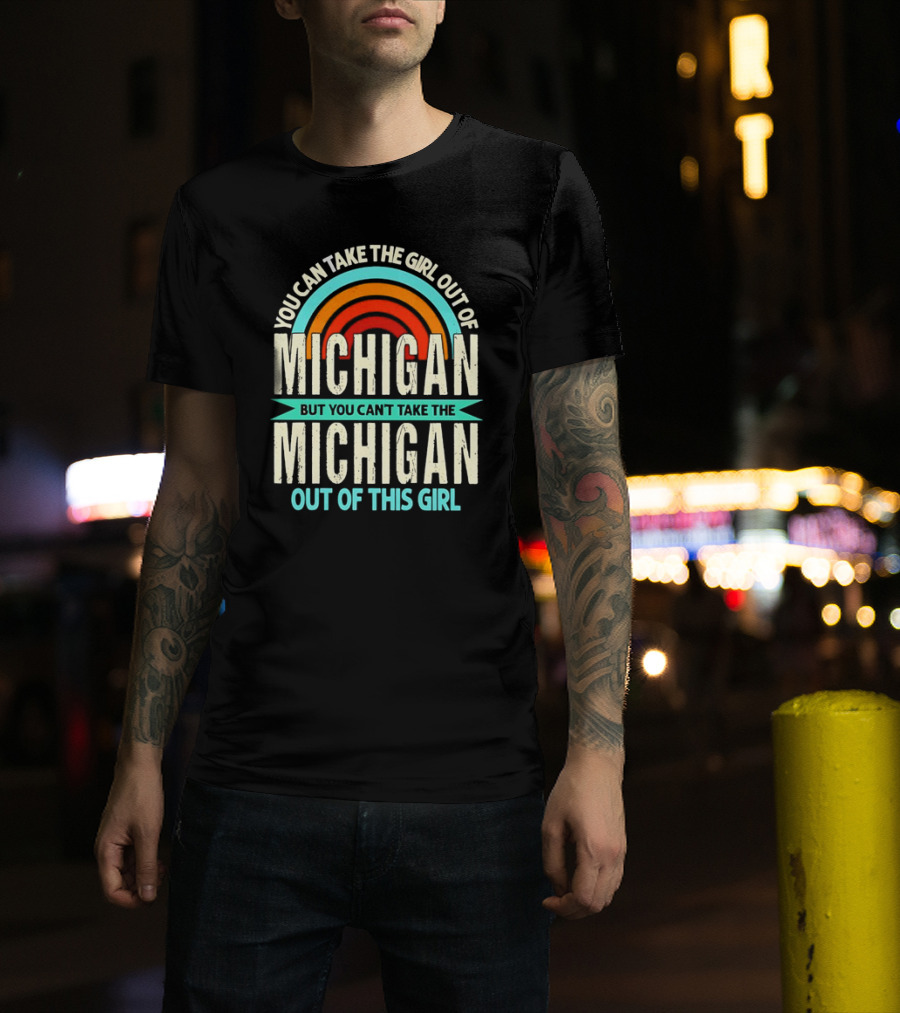 You Can Take The Girl Out Of Michigan But You Can’t Take The Michigan Out Of This Girl Rainbow T-Shirt