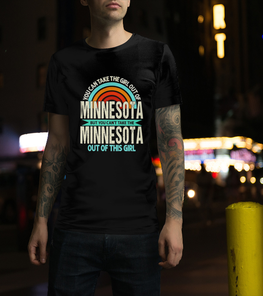 You Can Take The Girl Out Of Minnesota But You Can't Take The Minnesota Out Of This Girl Rainbow T-Shirt