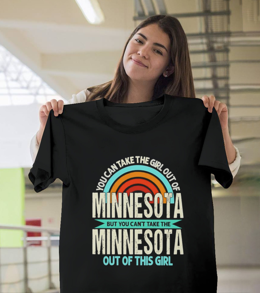 You Can Take The Girl Out Of Minnesota But You Can't Take The Minnesota Out Of This Girl Rainbow T-Shirt