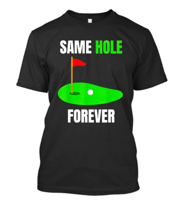 Same Hole Forever Golf Flag Putting Green T-Shirt