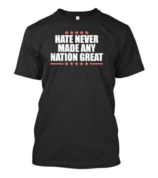 Hate Never Made Any Nation Great Stars T-Shirt
