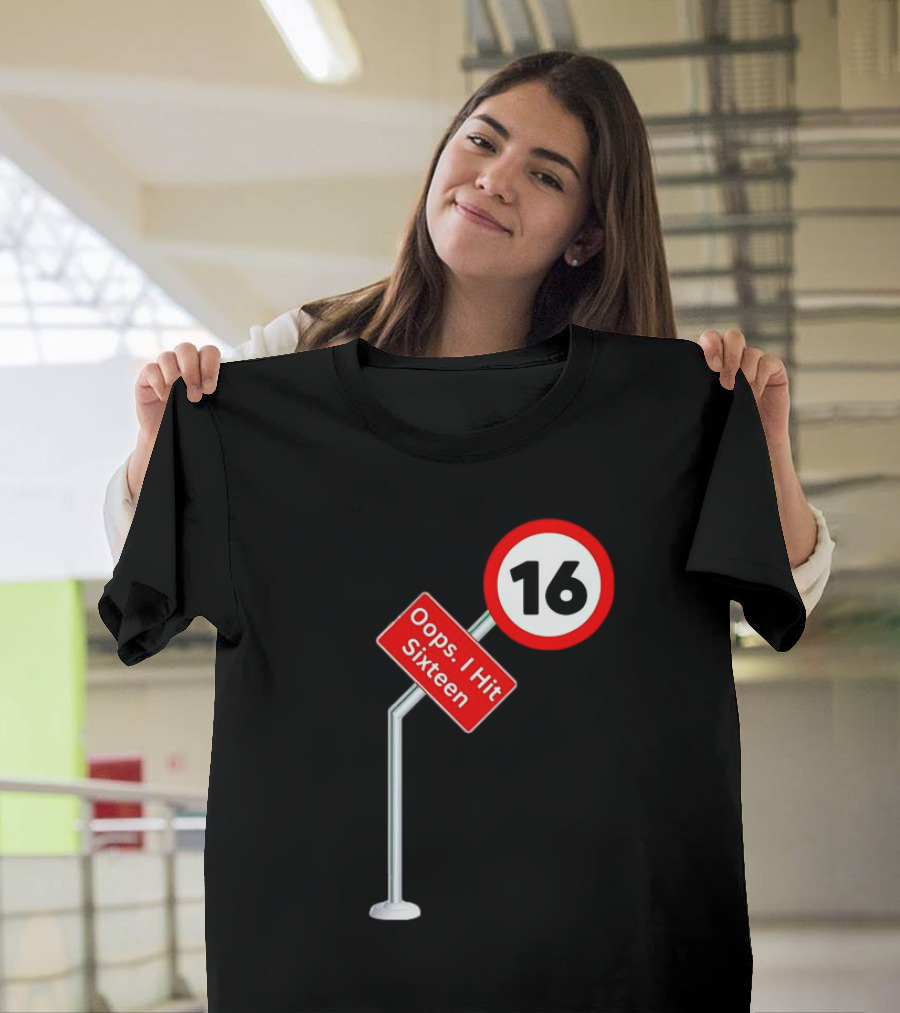 Oops I Hit Sixteen 16 Road Sign T-Shirt