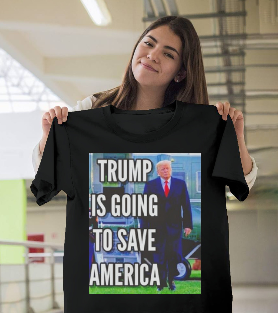 Trump Is Going to Save America T-Shirt