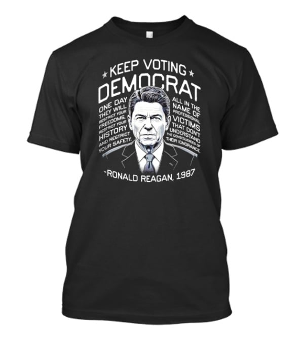 Keep Voting Democrat Ronald Reagan 1987 One Day Restrict Freedoms History Safety T-Shirt