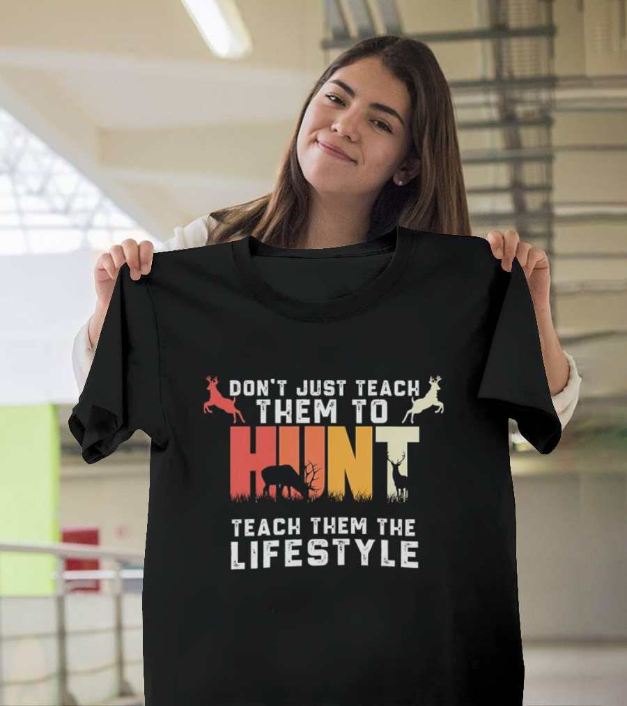 Don't Just Teach Them To Hunt Teach Them The Lifestyle With Deer And Antler T-Shirt