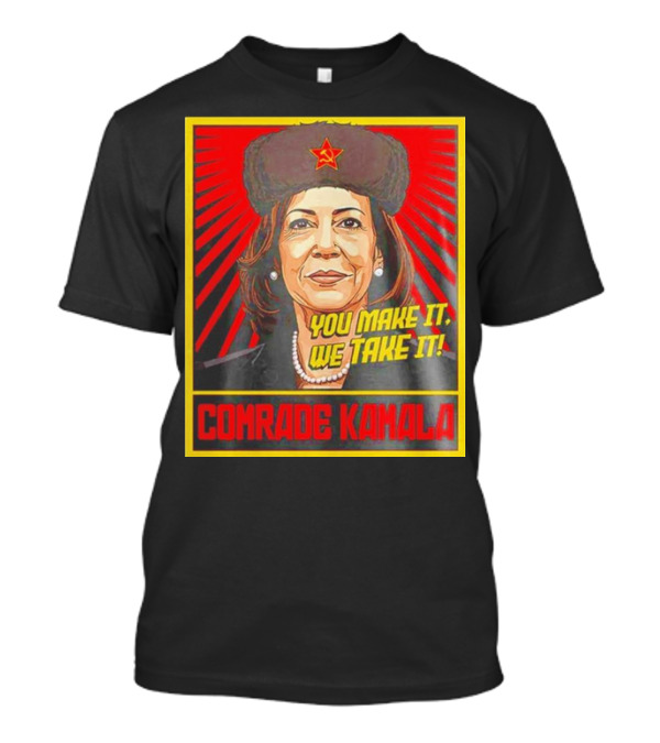 Comrade Kamala You Make It We Take It Soviet Style Propaganda T-Shirt