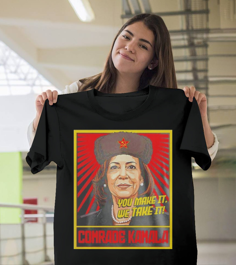 Comrade Kamala You Make It We Take It Soviet Style Propaganda T-Shirt
