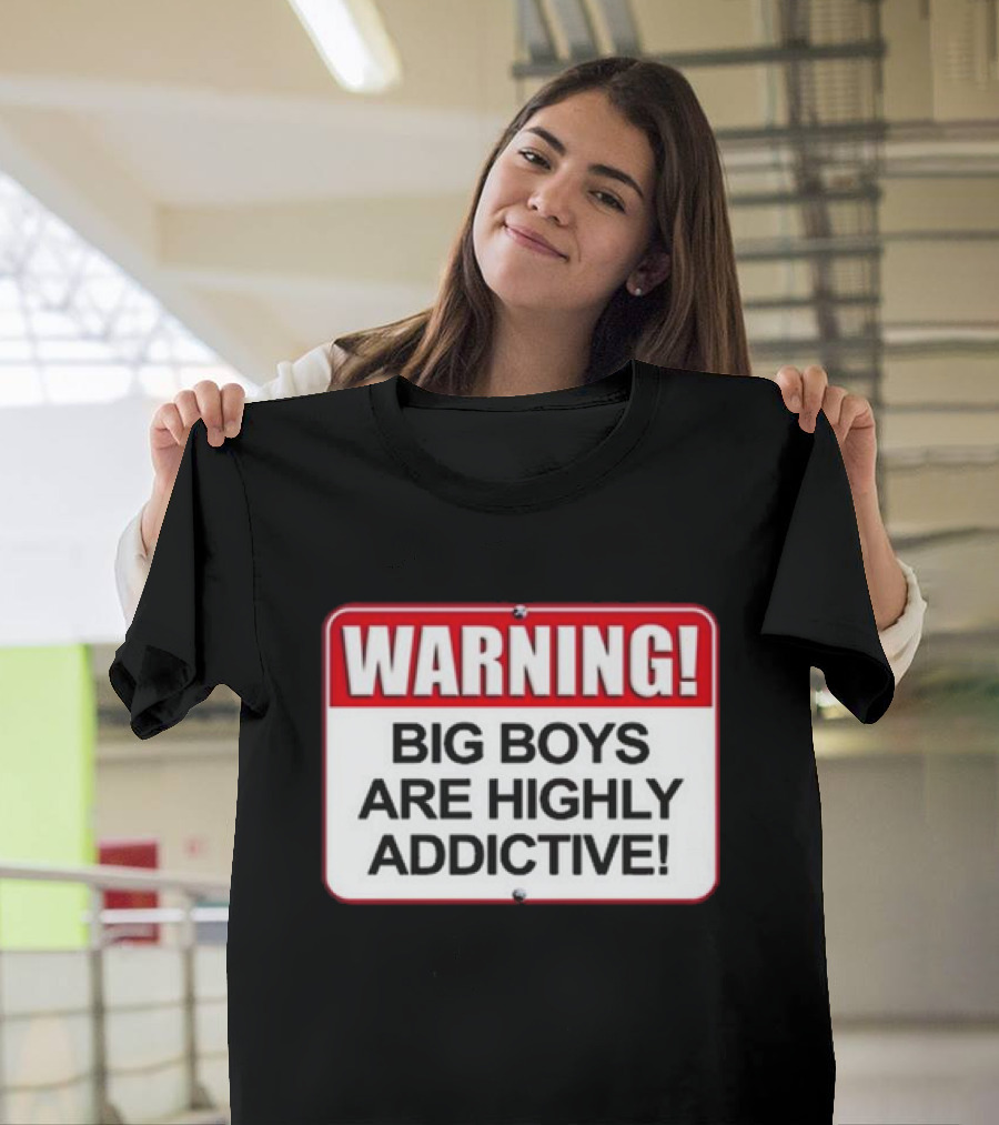 WARNING Big Boys Are Highly Addictive T-Shirt