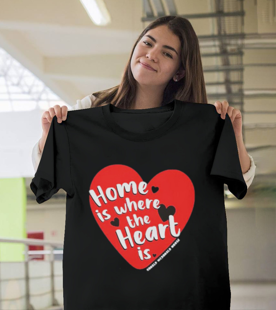 Ronald McDonald House Cincinnati Home Is Where The Heart Is T-Shirt