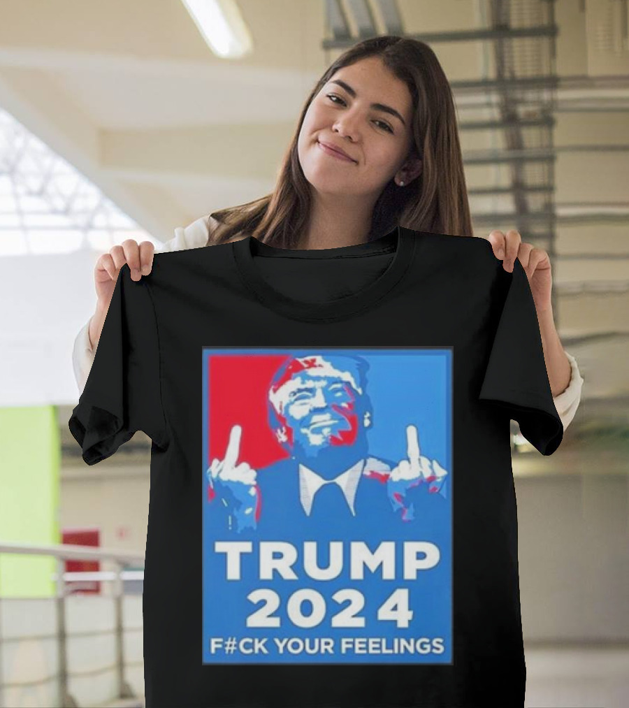 TRUMP 2024 F#CK YOUR FEELINGS T-Shirt