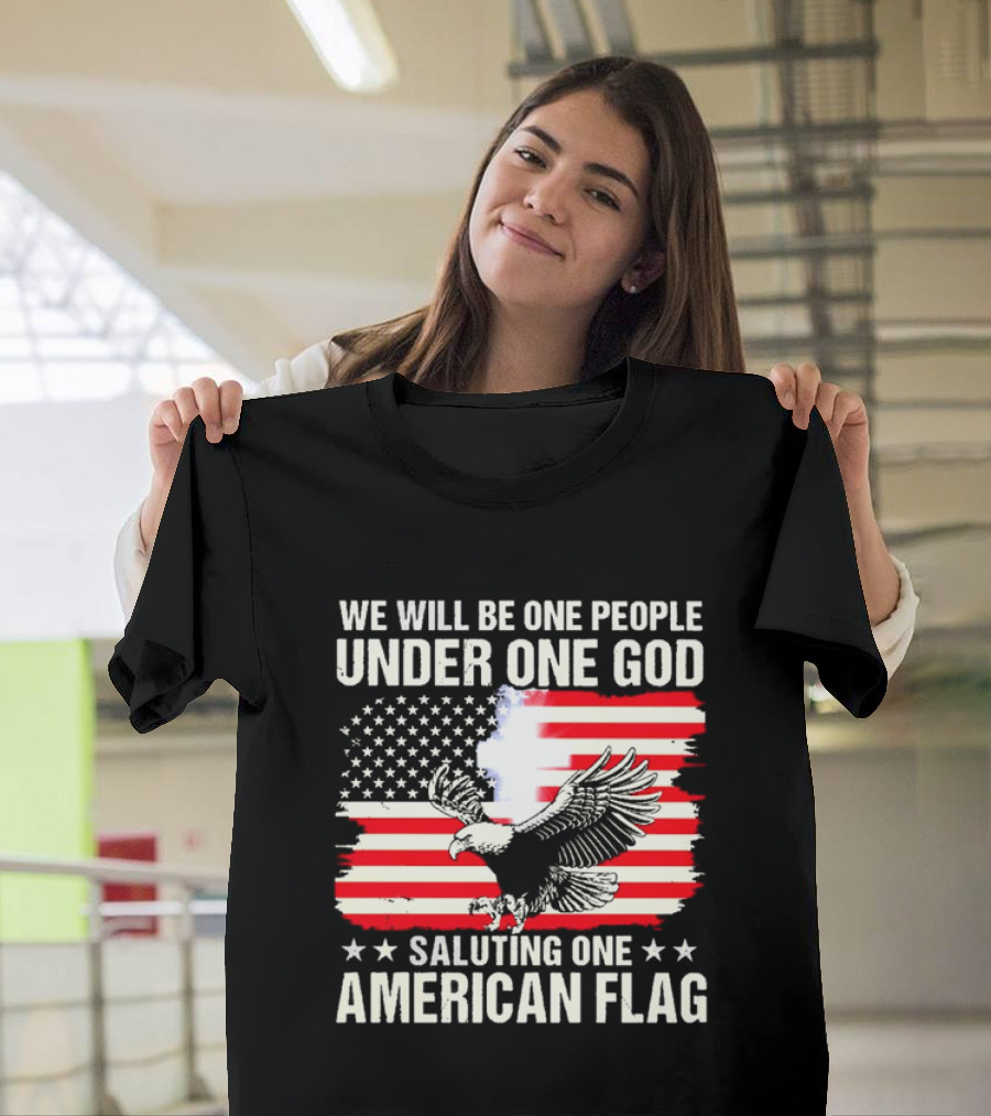 We Will Be One People Under One God Saluting One American Flag With Eagle And Stars T-Shirt