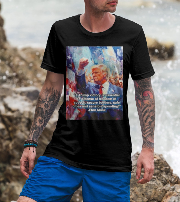 A Trump Victory Essential To Freedom Of Speech Secure Borders Safe Cities Sensible Spending Elon Musk T-Shirt