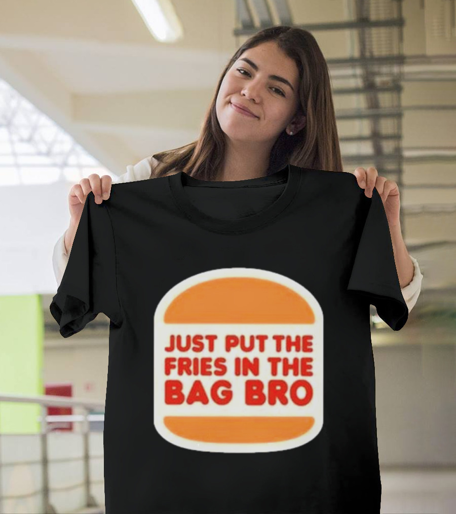 Just Put The Fries In The Bag Bro Burger T-Shirt