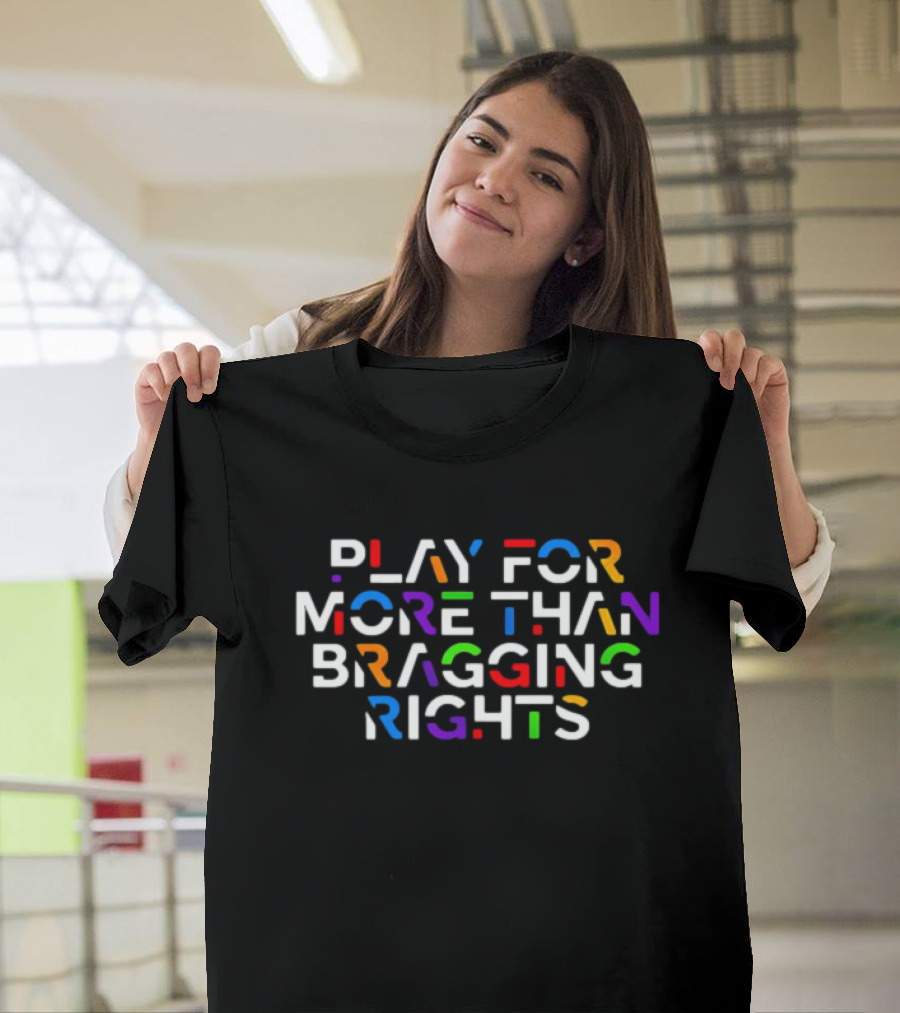 Play For More Than Bragging Rights Multicolor Motivational T-Shirt