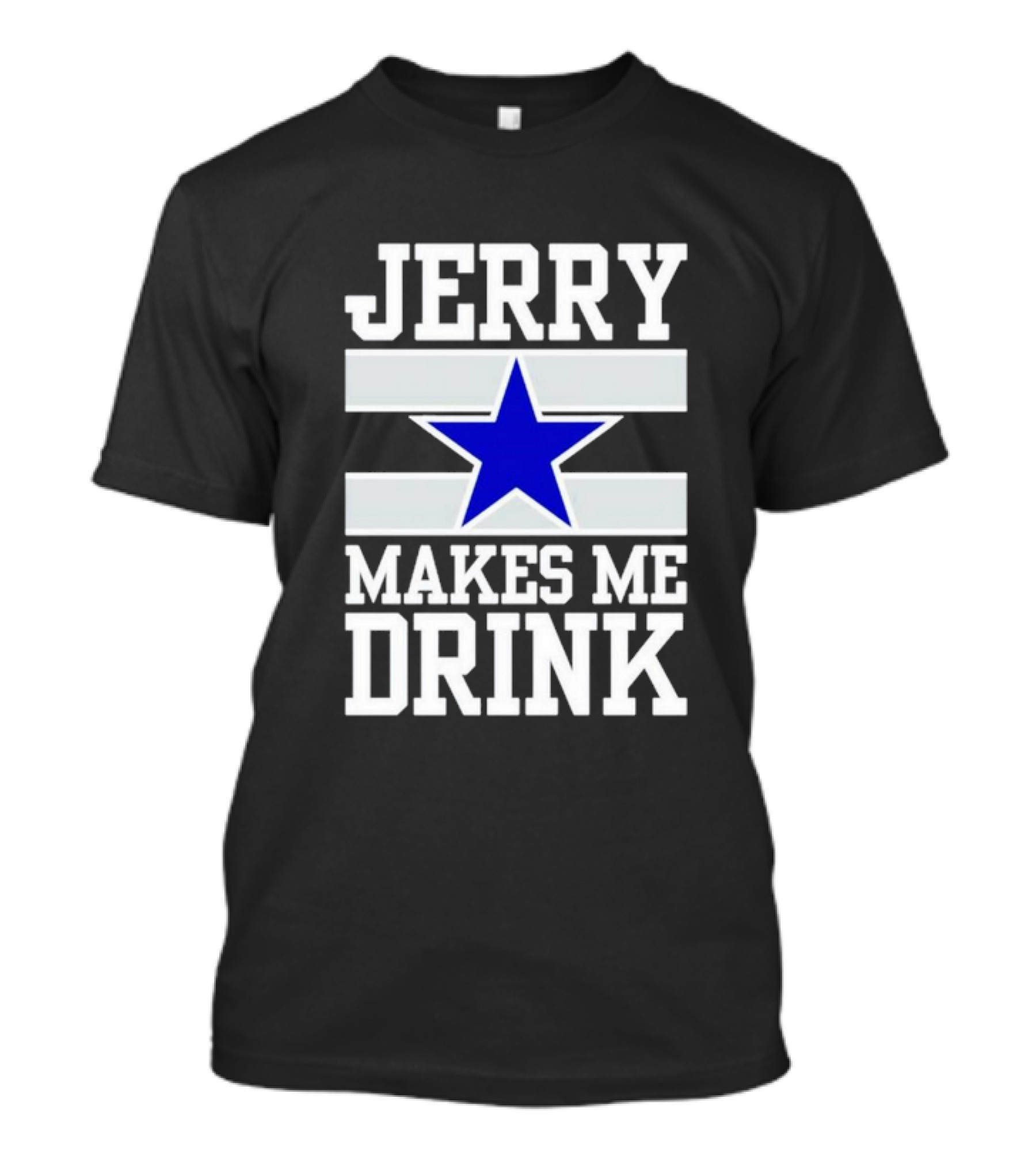 Jerry Makes Me Drink Dallas Cowboys Blue Star T-Shirt