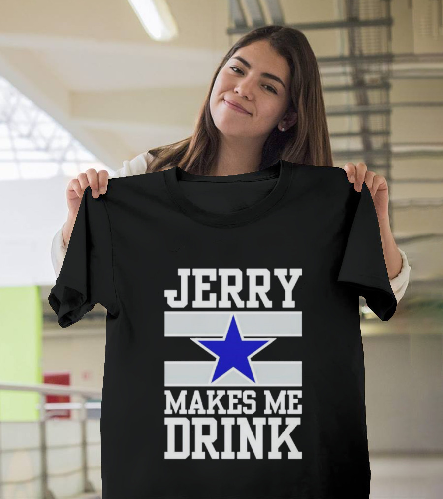 Jerry Makes Me Drink Dallas Cowboys Blue Star T-Shirt